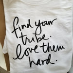 FIND YOUR TRIBE. LOVE THEM HARD. - Tees