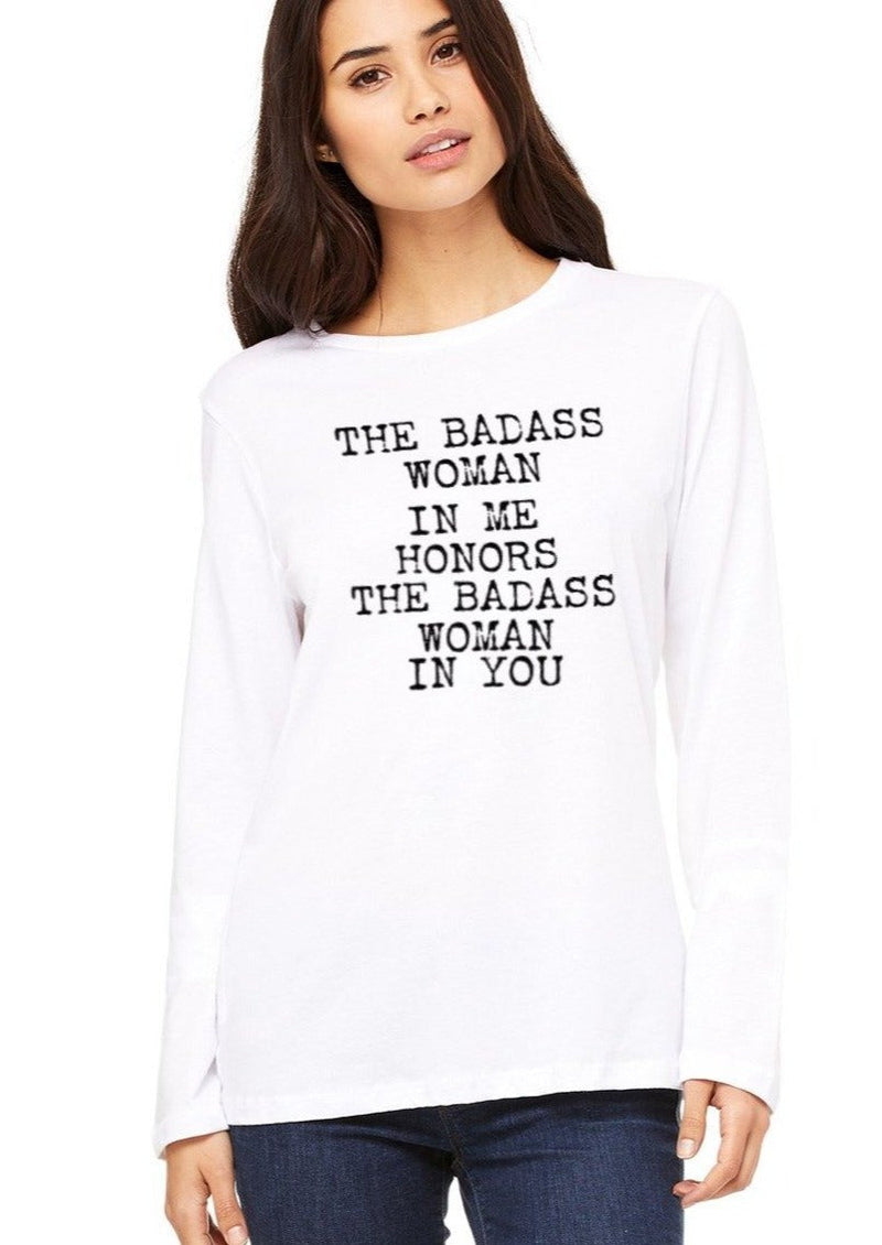 The Badass Woman In Me Honors The Badass Woman In You - Long Sleeve Tees