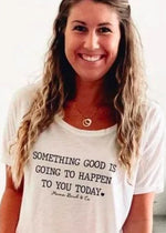 Something Good is Going to Happen to You Today Tee - Several Colors