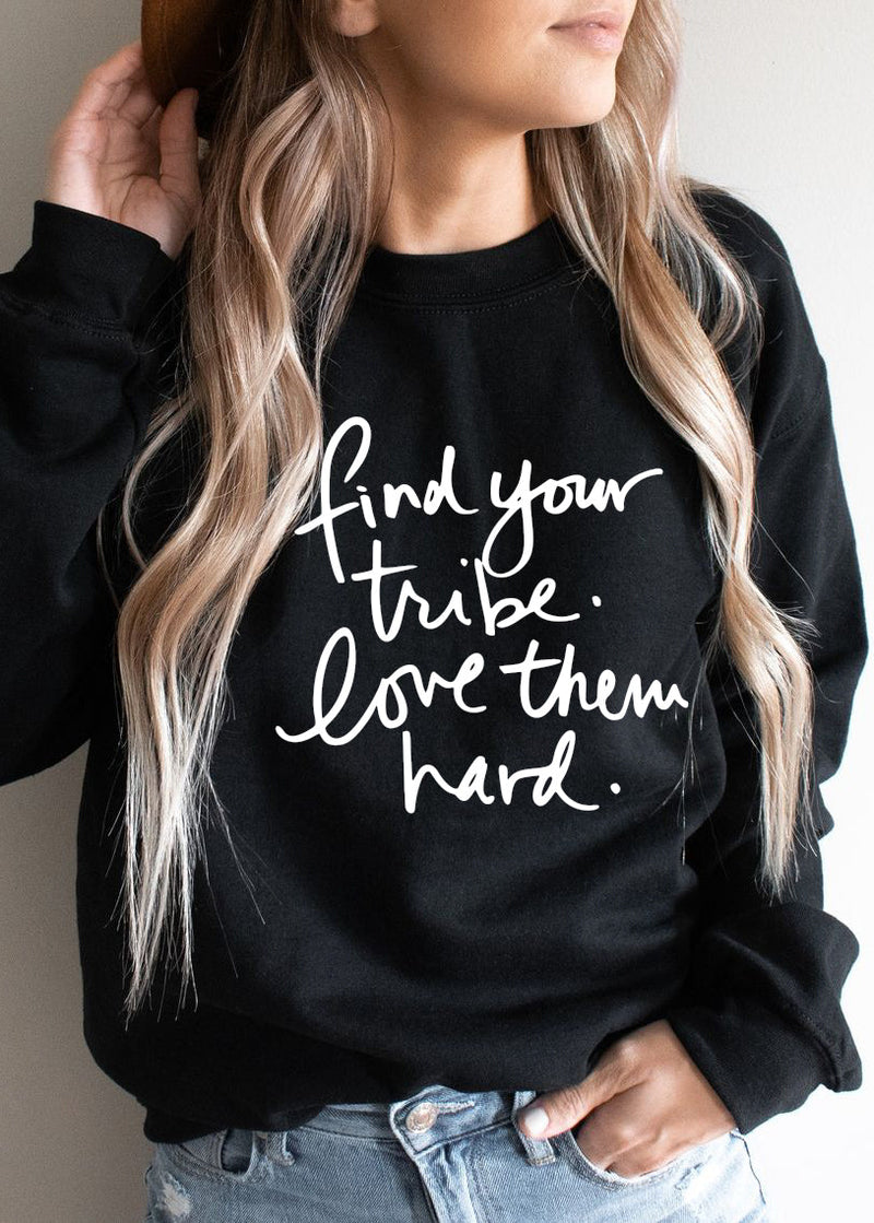 Find Your Tribe. Love Them Hard. - Sweatshirts
